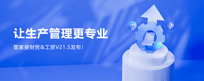 【管家婆】发版公告丨管家婆财贸&工贸V21.5，让生产管理更专业